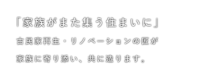 古民家再生・リノベーションのプロフェッショナルが家族に寄り添い、共に作ります